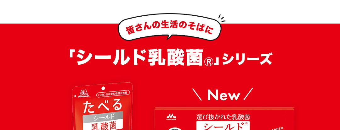 皆さんの生活のそばに「シールド乳酸菌Ⓡ」シリーズ