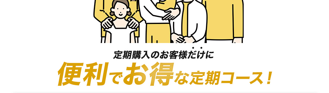 定期購入のお客様だけに便利でお得な定期コース！