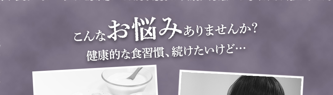 こんなお悩みありませんか？健康的な食習慣、続けたいけれど…