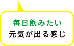 毎日飲みたい 元気が出る感じ