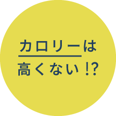 カロリーは高くない!?