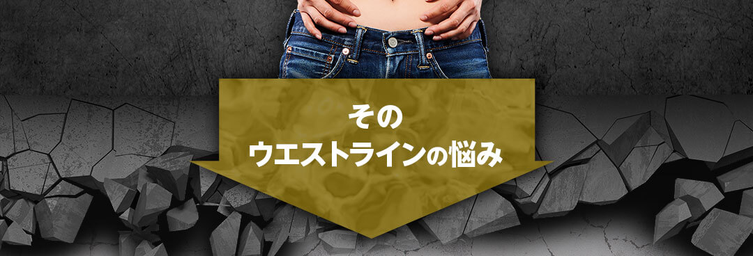 そのウエストラインの悩み