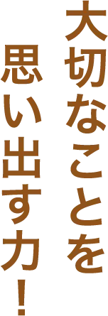大切なことを思い出す力!