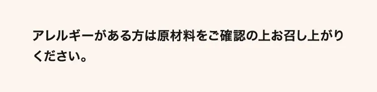 アレルギーがある方は原材料をご確認のうえお召し上がりください。